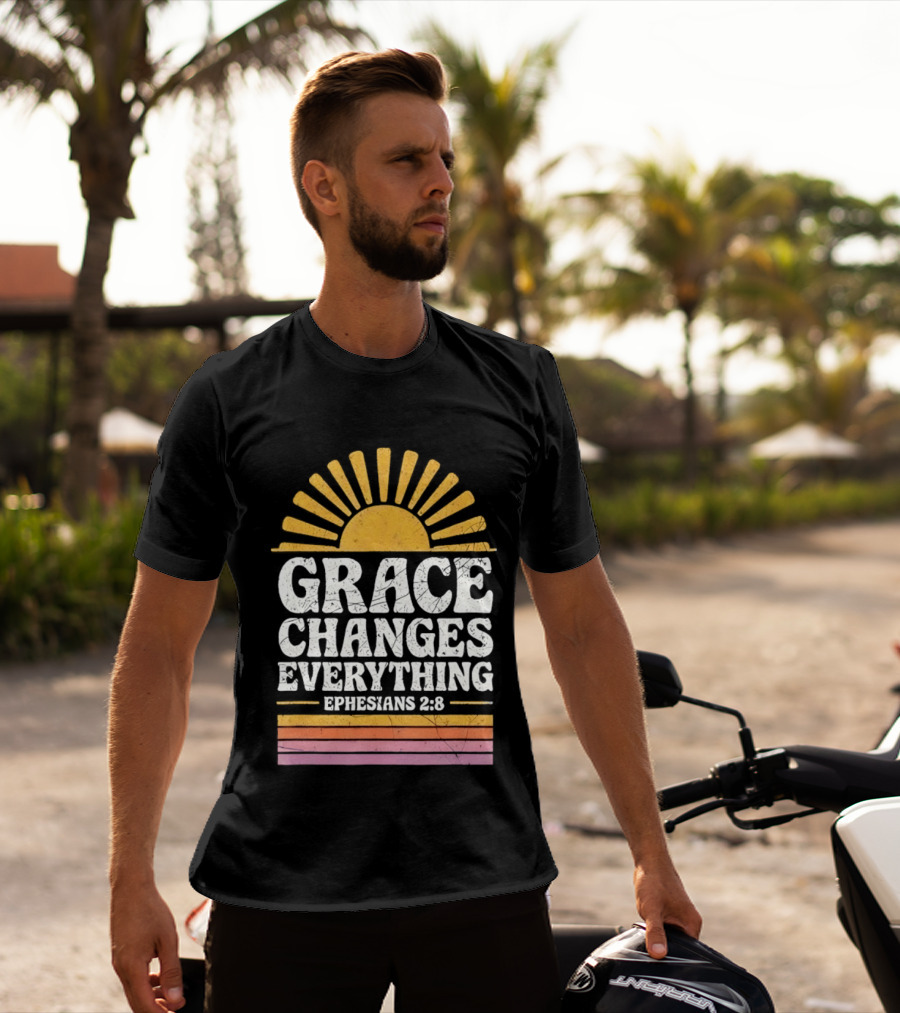 Grace Changes Everything Ephesians 2 8 Sunburst T-Shirt