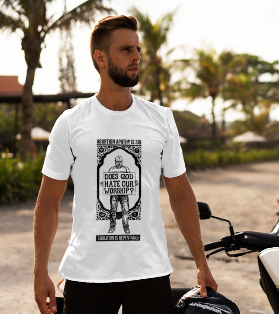 Abolitionist Does God Hate Our Worship Abolition Is Repentance Pro Life Message T-Shirt