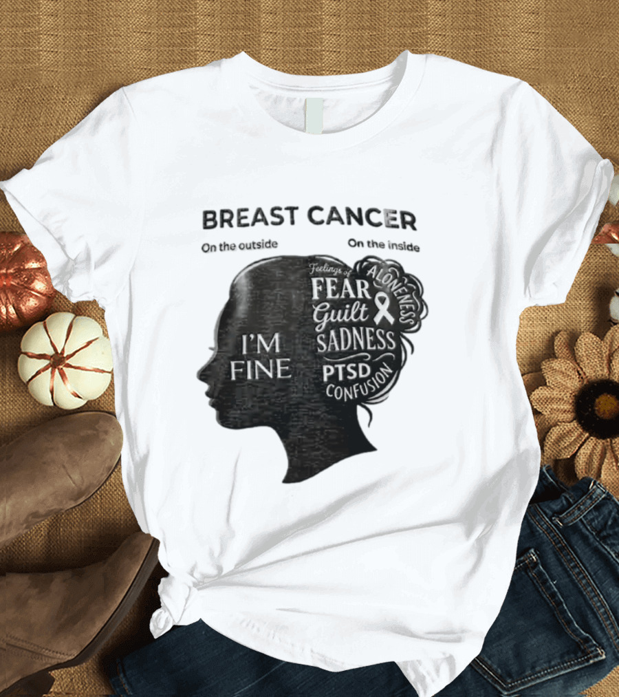 Breast Cancer Awareness I'm Fine On The Outside Fear Guilt Sadness PTSD Aloneness Confusion T-Shirt
