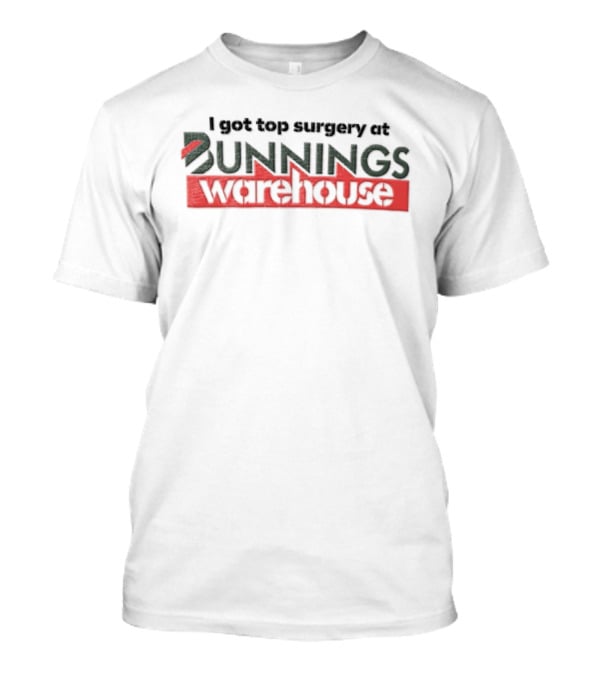 I Got Top Surgery At Bunnings Warehouse T-Shirt