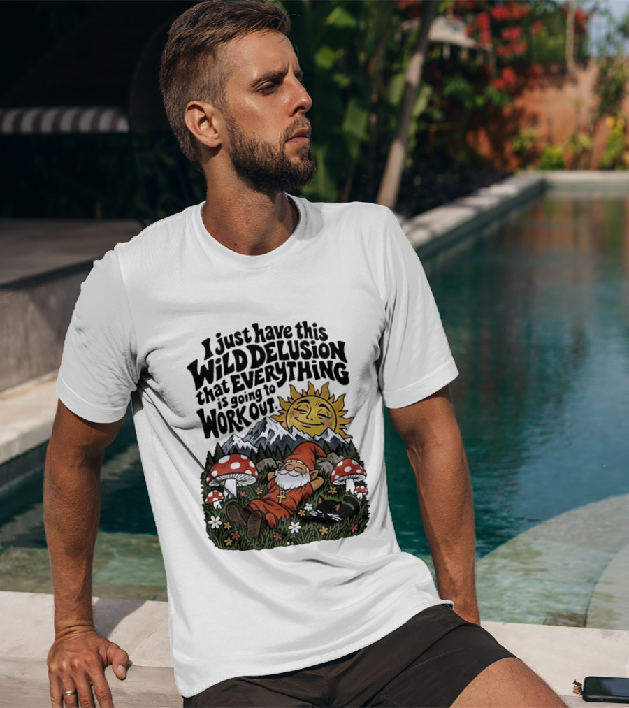 Wild Delusion Everything Is Going To Work Out Gnome Relaxing With Mushrooms And Sun T-Shirt