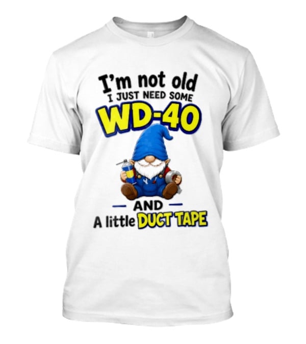 I'm Not Old I Just Need Some WD 40 And A Little Duct Tape Cartoon Gnome With Spray Can Tools T-Shirt