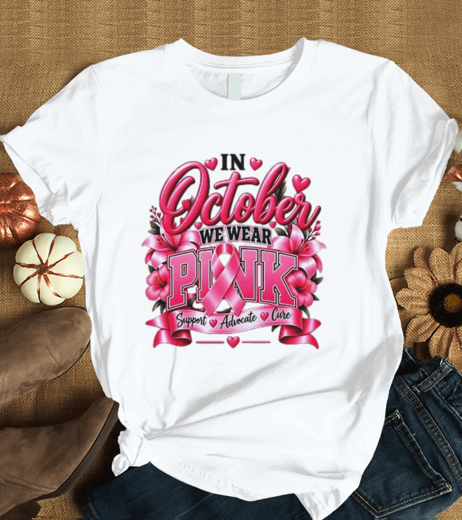 In October We Wear Pink Breast Cancer Awareness Support Advocate Cure T-Shirt