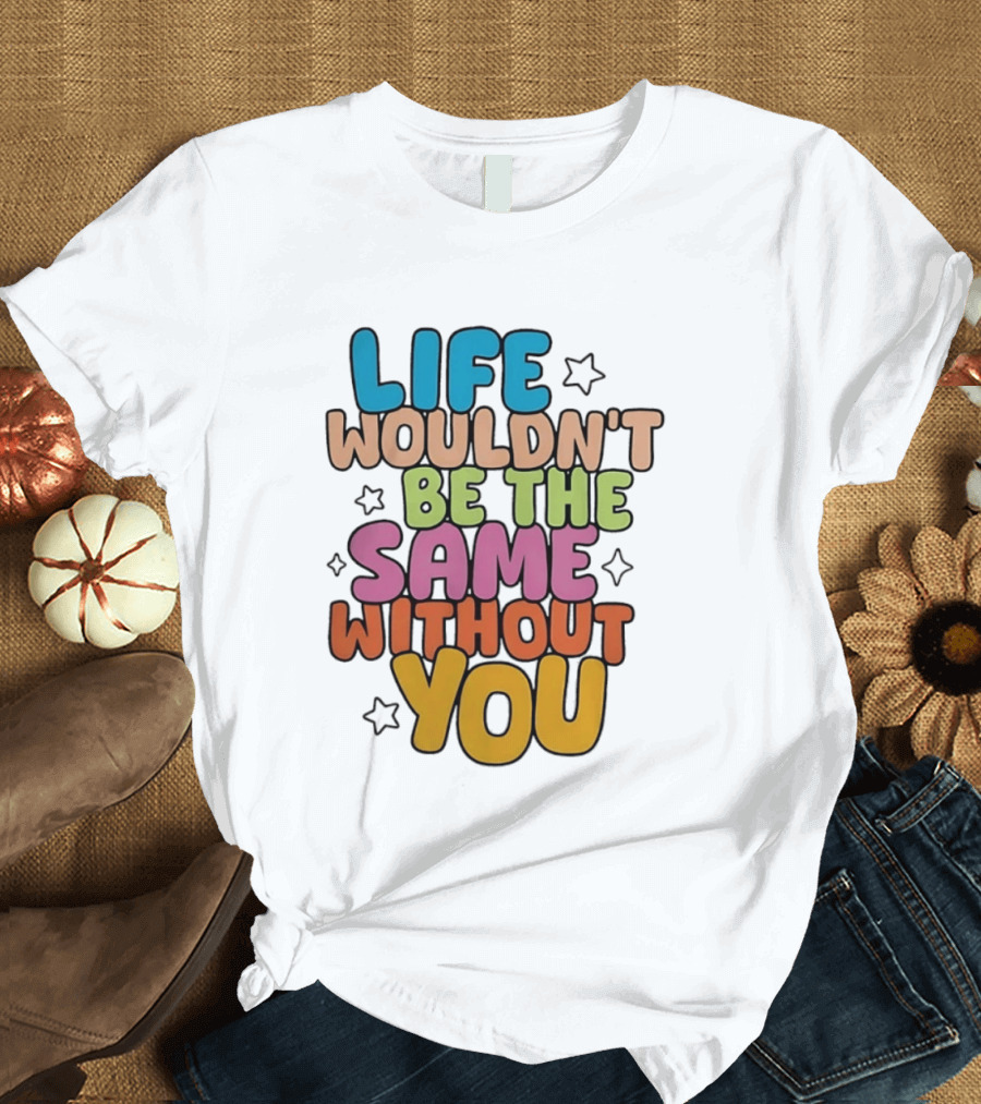 Life Wouldn't Be The Same Without You American Foundation For Suicide Prevention T-Shirt