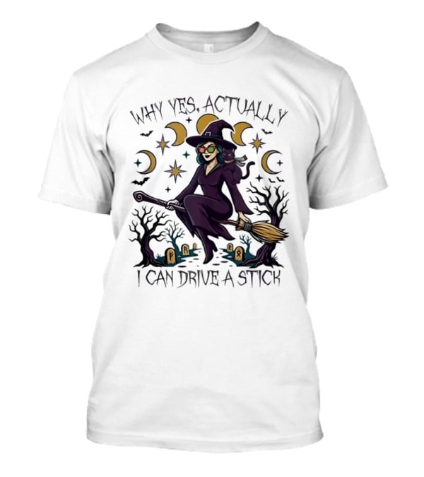 Why Yes Actually I Can Drive A Stick Witch T-Shirt