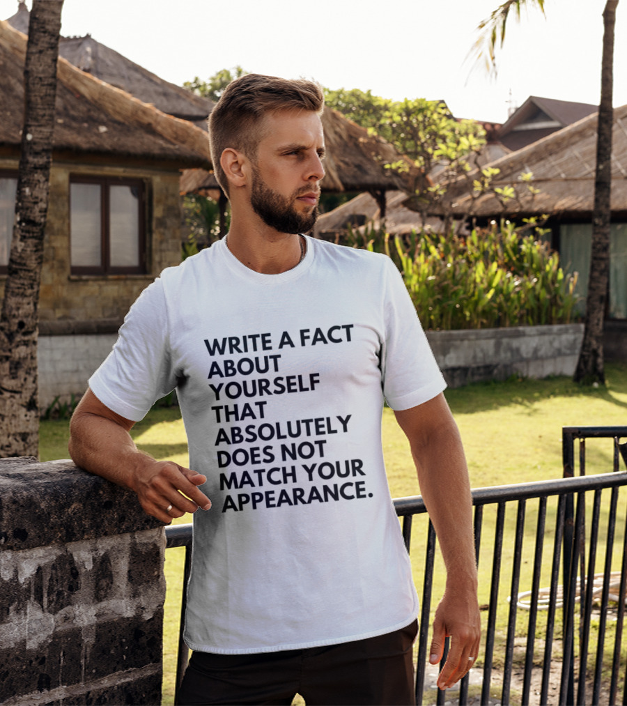 Write A Fact About Yourself That Absolutely Does Not Match Your Appearance T-Shirt