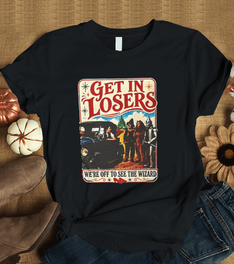 Get In Losers Wizard Of Oz Dorothy Scarecrow Tin Man Lion Adventure T-Shirt