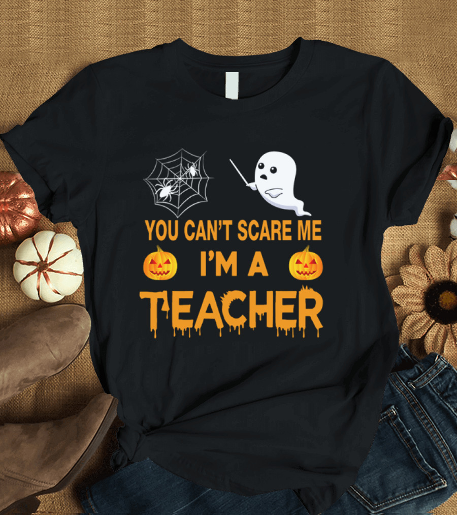 You Can't Scare Me I'm A Teacher Ghost Pumpkin Spiderweb Halloween T-Shirt