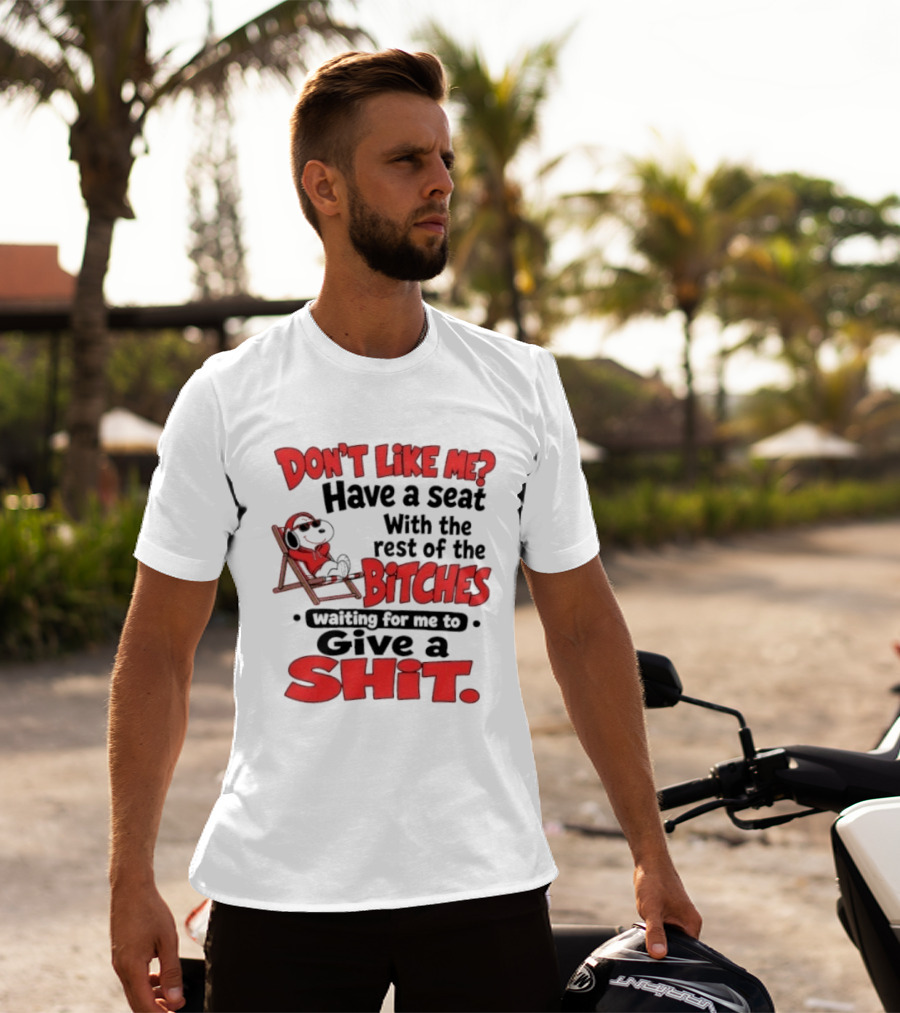 Don't Like Me Have A Seat With The Rest Of The Bitches Waiting For Me To Give A Shit Snoopy T-Shirt