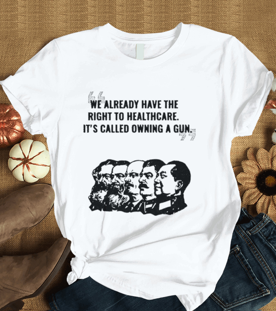 We Already Have The Right To Healthcare It's Called Owning A Gun Faces T-Shirt