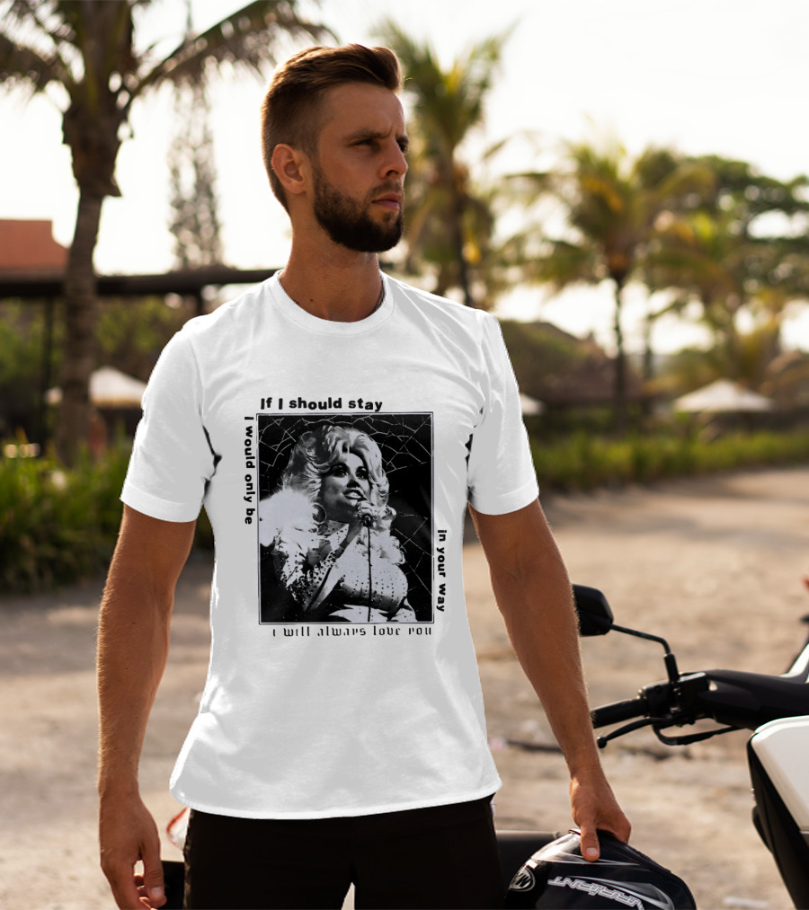 Dolly Parton If I Should Stay I Will Always Love You In Your Way T-Shirt
