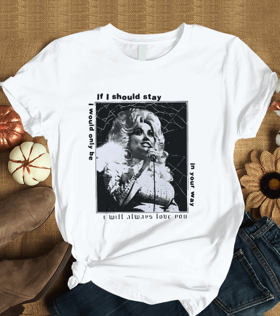 Dolly Parton If I Should Stay I Will Always Love You In Your Way T-Shirt