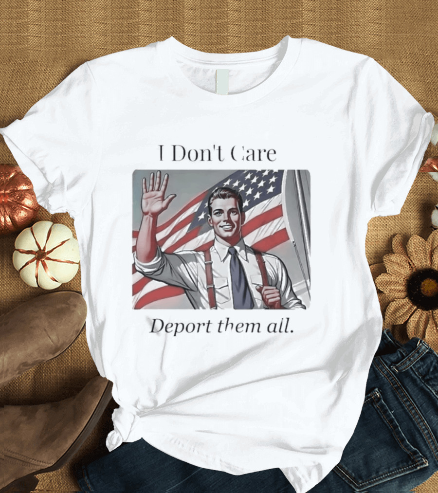I Don't Care Deport Them All American Flag T-Shirt