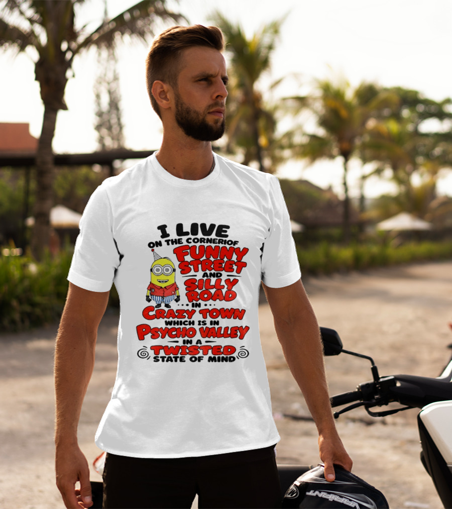 I Live On Funny Street Silly Road Crazy Town Psycho Valley Twisted State Of Mind T-Shirt