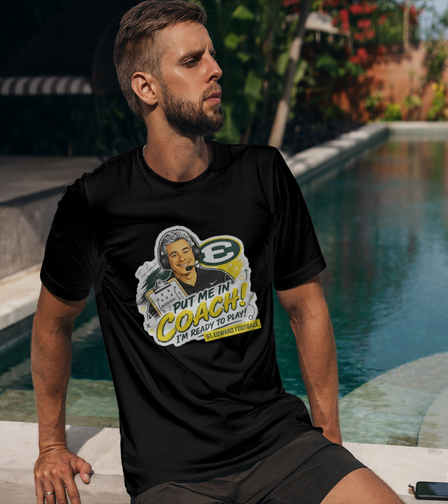 Put Me In Coach I'm Ready To Play St. Edward Football Tom Lombardo T-Shirt