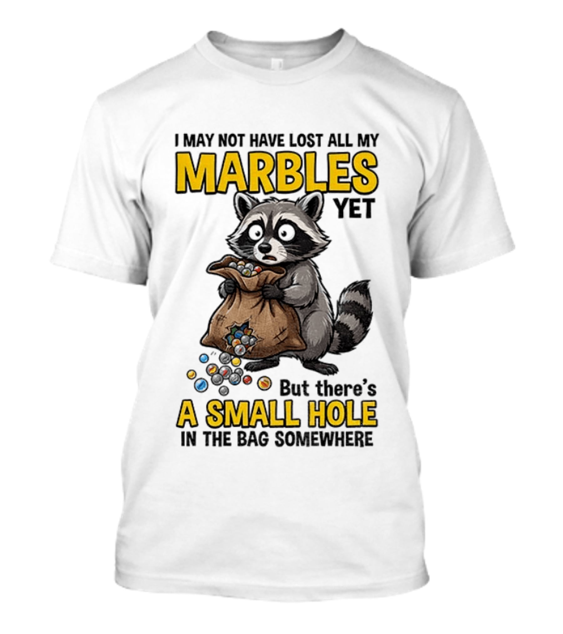 Raccoon I May Not Have Lost All My Marbles Yet But There's A Small Hole In The Bag Somewhere T-Shirt