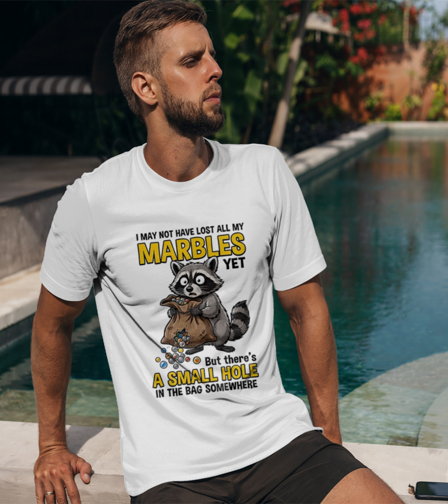 Raccoon I May Not Have Lost All My Marbles Yet But There's A Small Hole In The Bag Somewhere T-Shirt