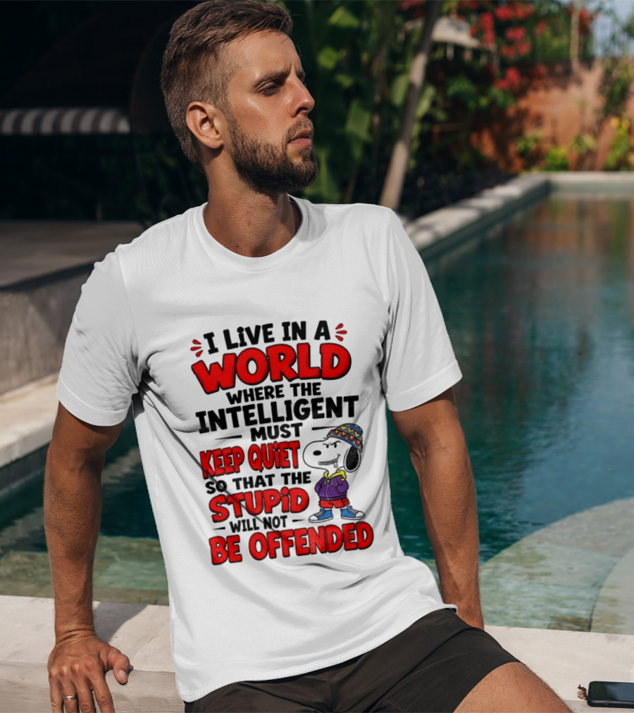 I Live In A World Where The Intelligent Must Keep Quiet So That The Stupid Will Not Be Offended Snoopy T-Shirt
