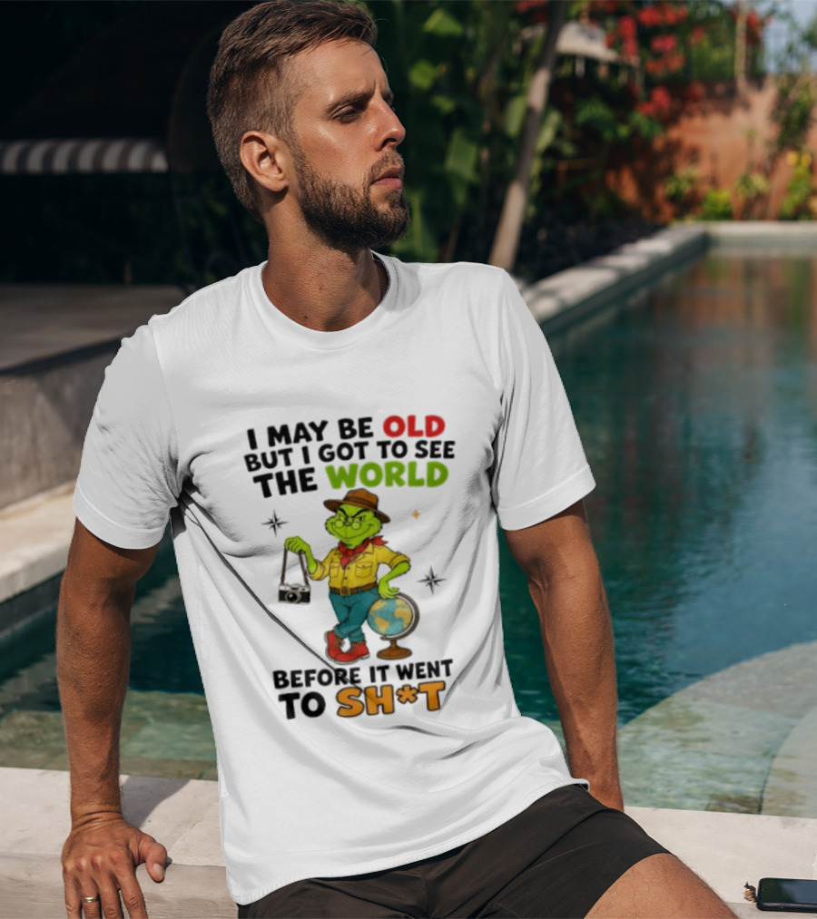 The Grinch I May Be Old But I Got To See The World Before It Went To Sh*t T-Shirt