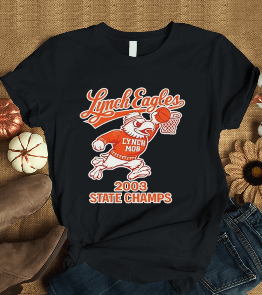 Lynch Eagles Lynch Mob 2003 State Champs Basketball Team T-Shirt