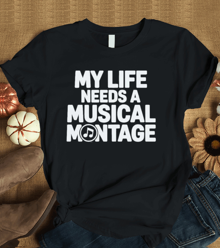 My Life Needs A Musical Montage Music Lover Note T-Shirt