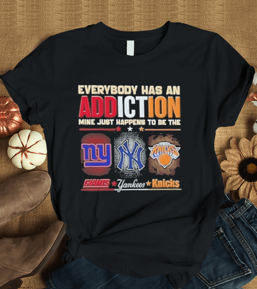 Everybody Has An Addiction Mine Just Happens To Be The New York Giants Yankees Knicks T-Shirt