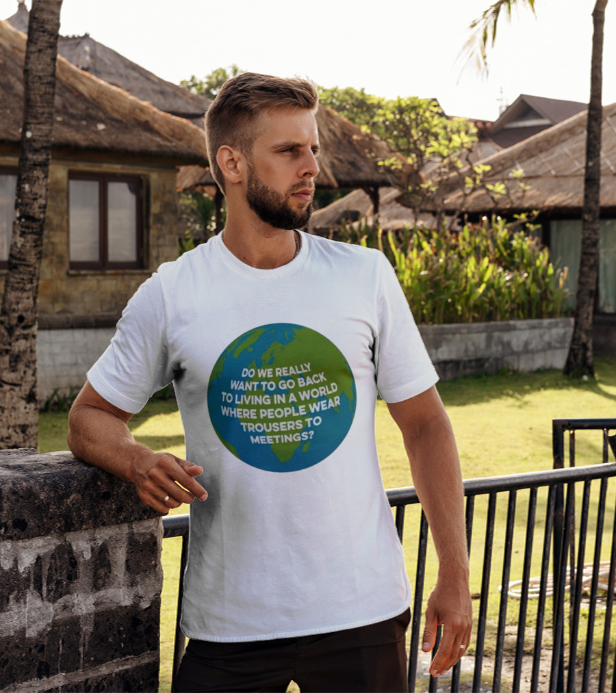 Living In A World Where People Wear Trousers To Meetings T-Shirt