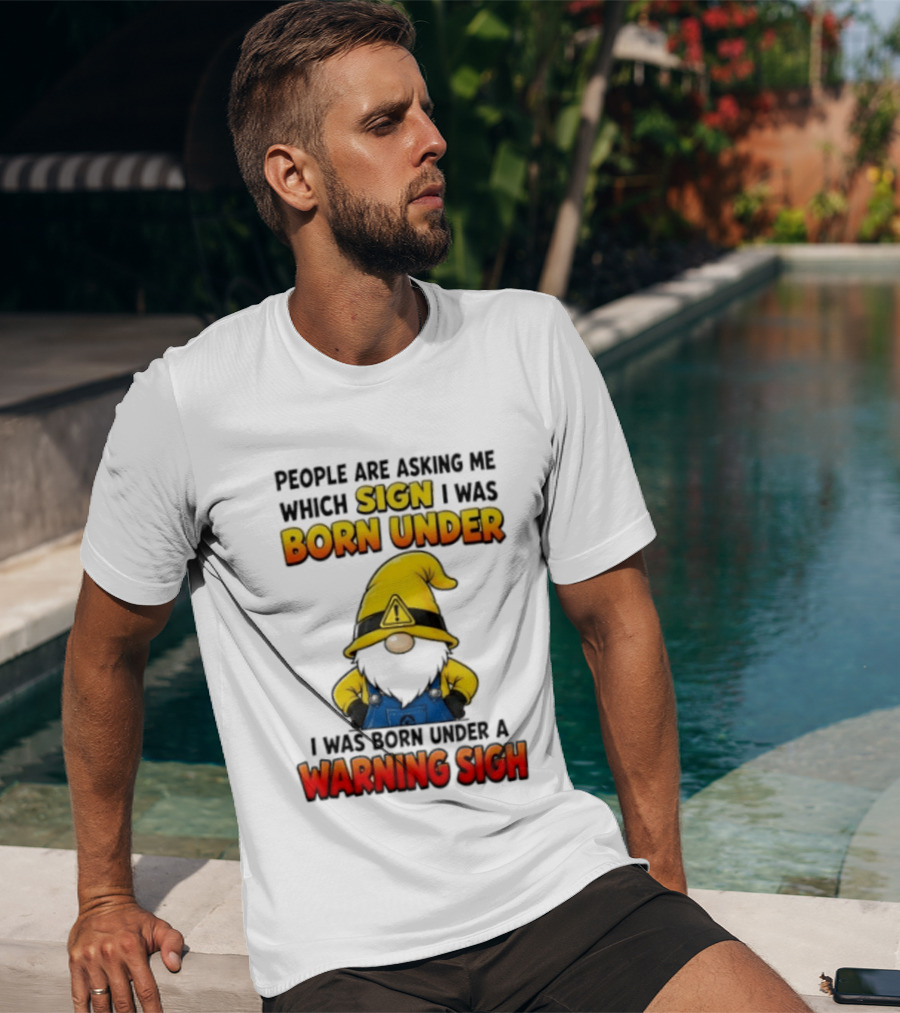People Asking Which Sign I Was Born Under Warning Sigh Gnome T-Shirt