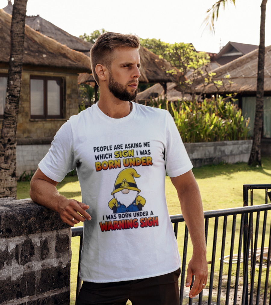 People Asking Which Sign I Was Born Under Warning Sigh Gnome T-Shirt
