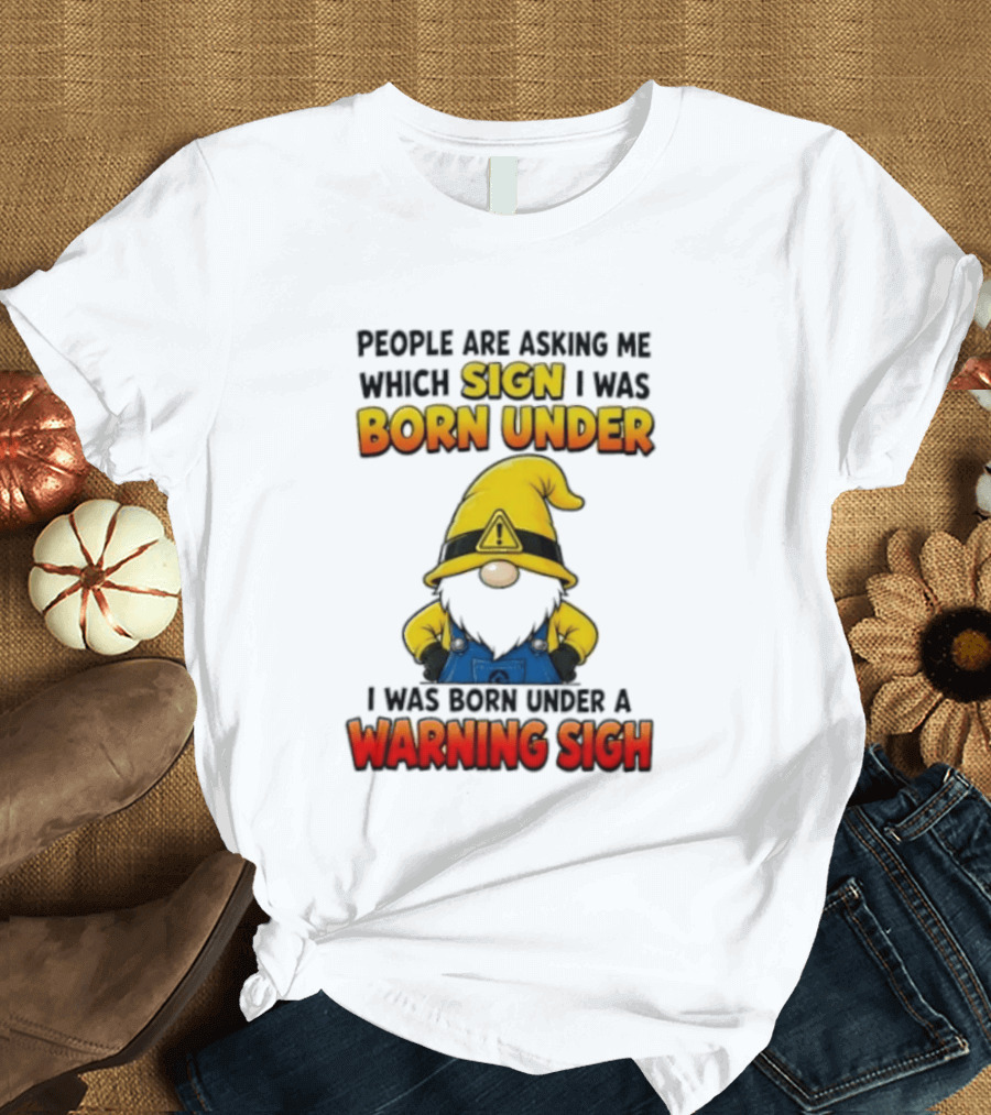 People Asking Which Sign I Was Born Under Warning Sigh Gnome T-Shirt