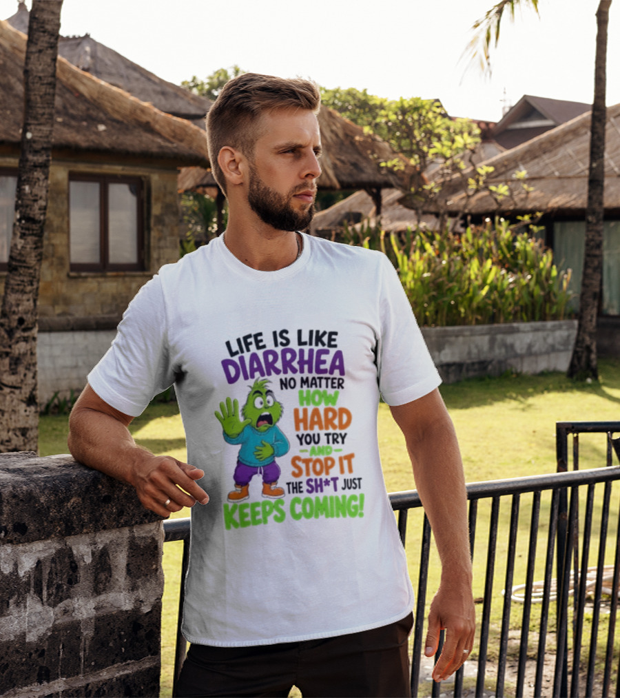 Life Is Like Diarrhea No Matter How Hard You Try And Stop It The Sh*t Just Keeps Coming Grinch T-Shirt