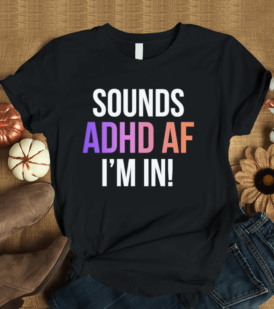 Sounds ADHD AF I'm In Neurodivergent Mental Health Awareness T-Shirt