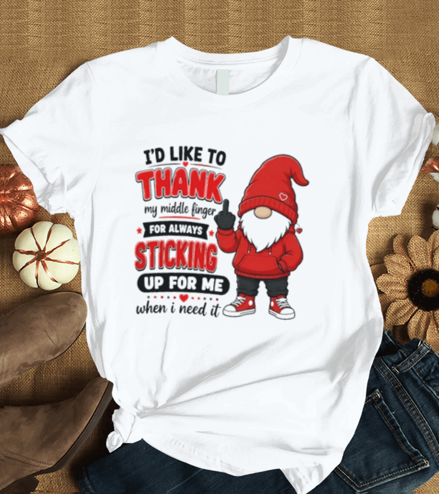I'd Like To Thank My Middle Finger For Always Sticking Up For Me When I Need It Gnome T-Shirt