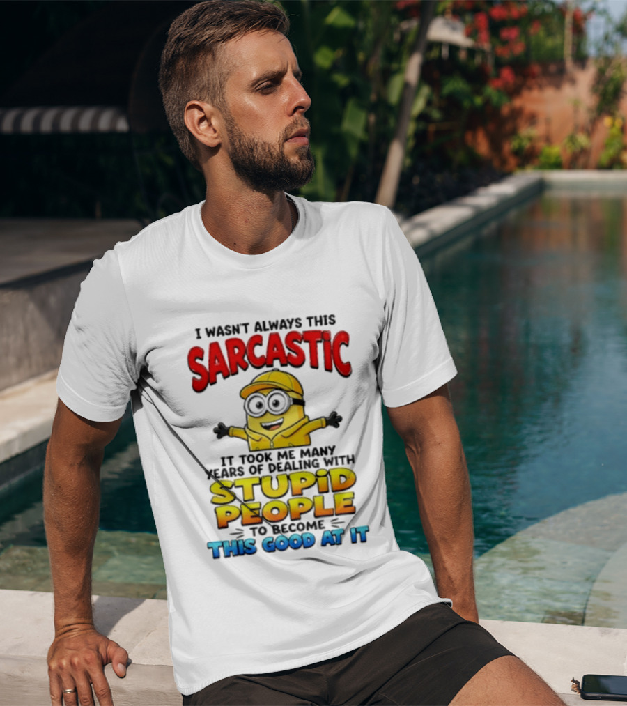 I Wasn't Always This Sarcastic Took Many Years Dealing With Stupid People To Become This Good T-Shirt