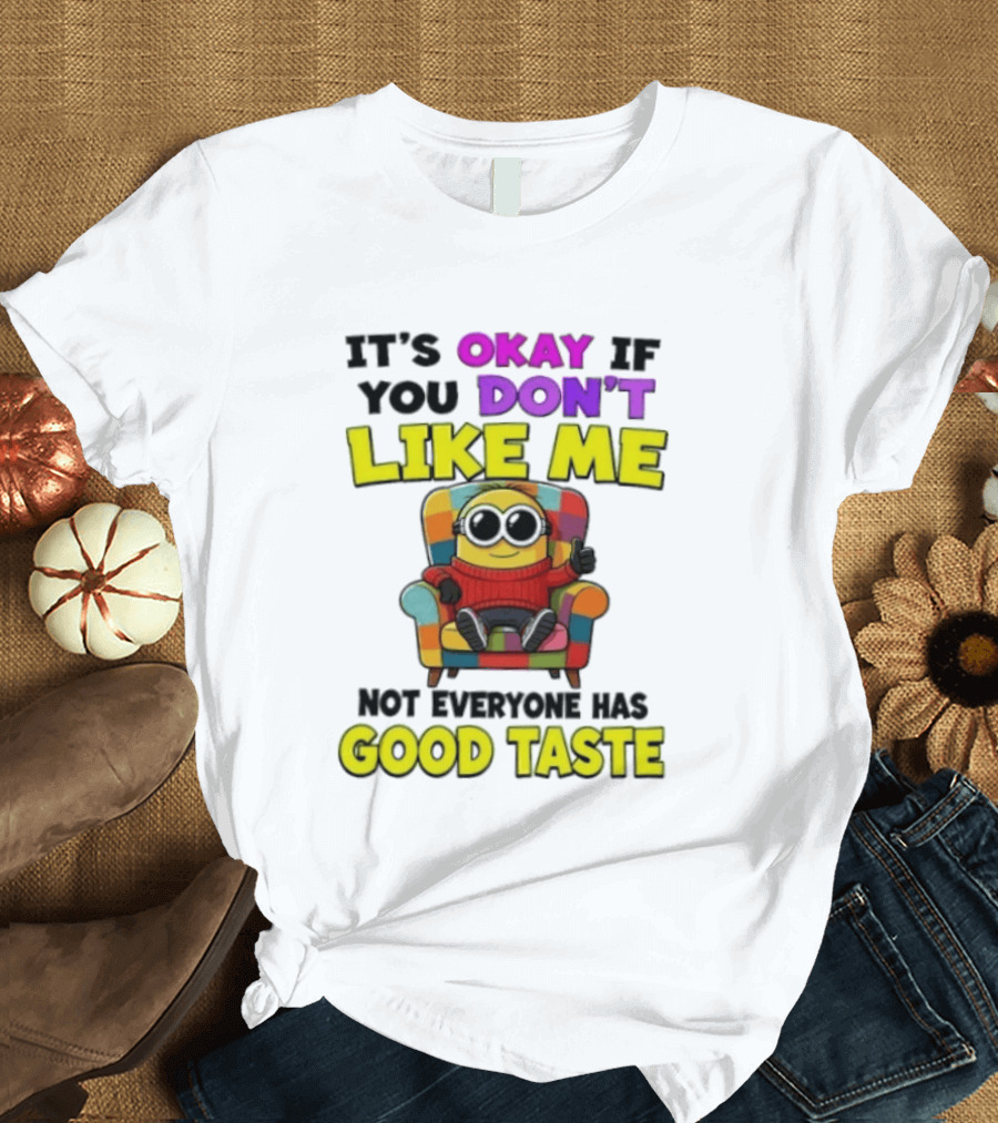 Minion It's Okay If You Don't Like Me Not Everyone Has Good Taste Colorful Chair T-Shirt
