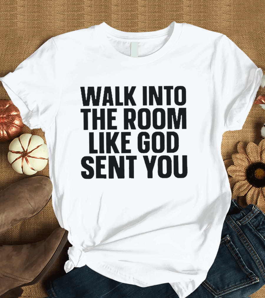 Walk Into The Room Like God Sent You T-Shirt