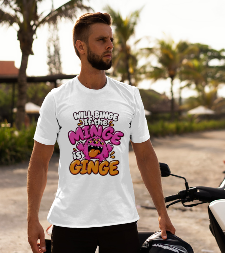 Will Binge If The Minge Is Ginge Monster T-Shirt