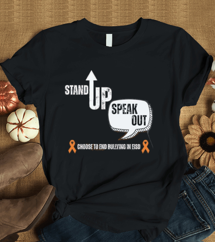 Stand Up Speak Out Choose To End Bullying In EISD T-Shirt