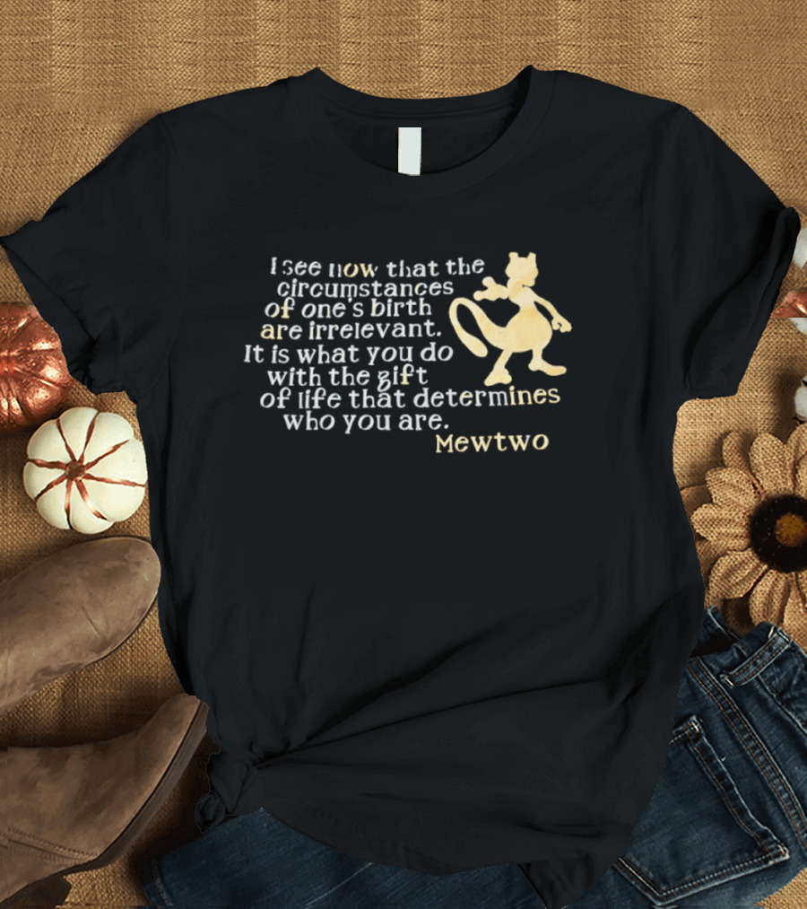 Mewtwo I See Now That The Circumstances Of One's Birth Are Irrelevant Gift Of Life T-Shirt