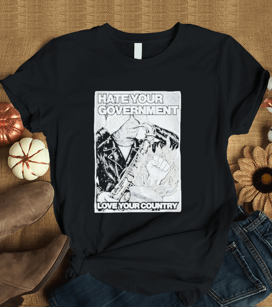 Hate Your Government Love Your Country Saxophone And Flaming Fist T-Shirt