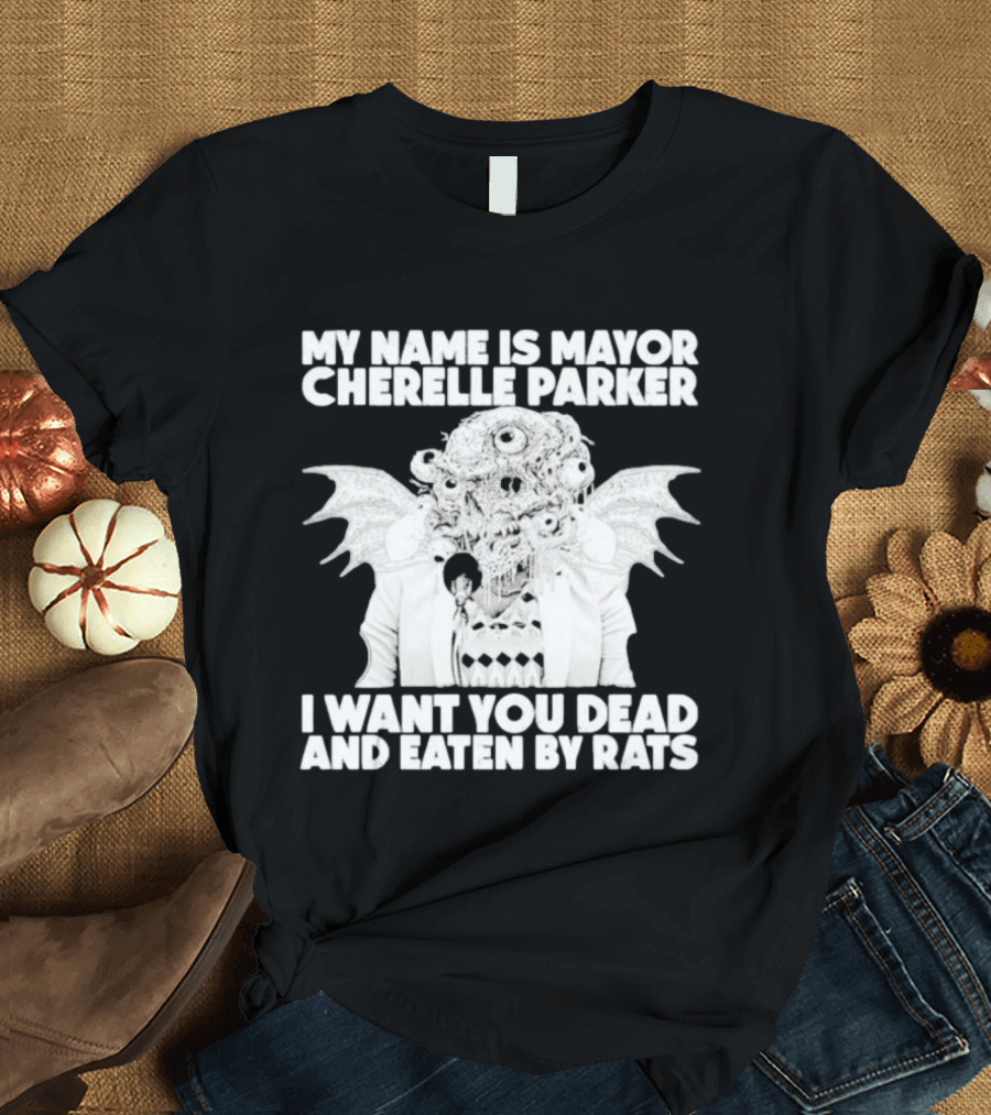 My Name Is Mayor Cherelle Parker I Want You Dead And Eaten By Rats Monster With Eyes Wings T-Shirt