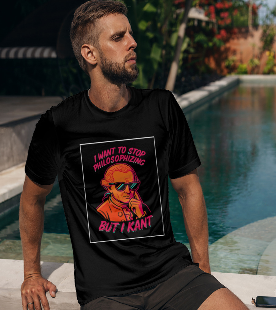 I Want To Stop Philosophizing But I Kant T-Shirt