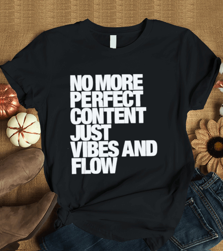 No More Perfect Content Just Vibes And Flow T-Shirt