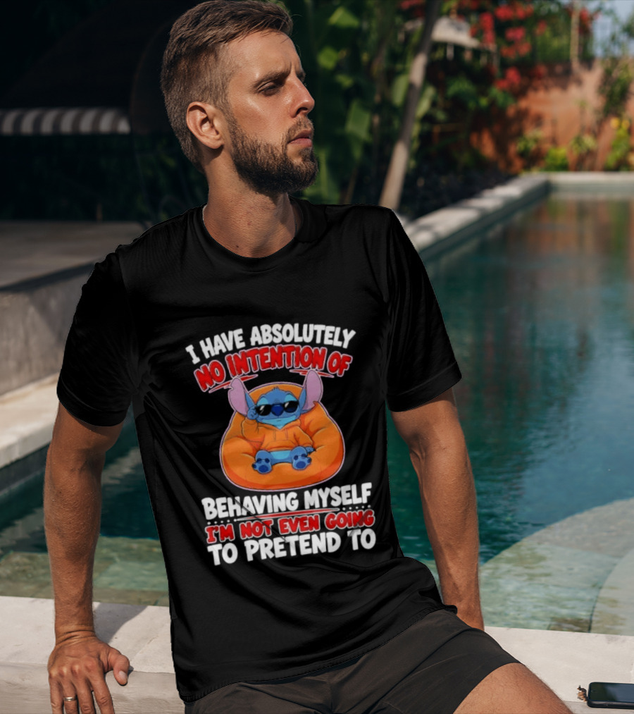 I Have Absolutely No Intention Of Behaving Myself I'm Not Even Going To Pretend To Stitch T-Shirt