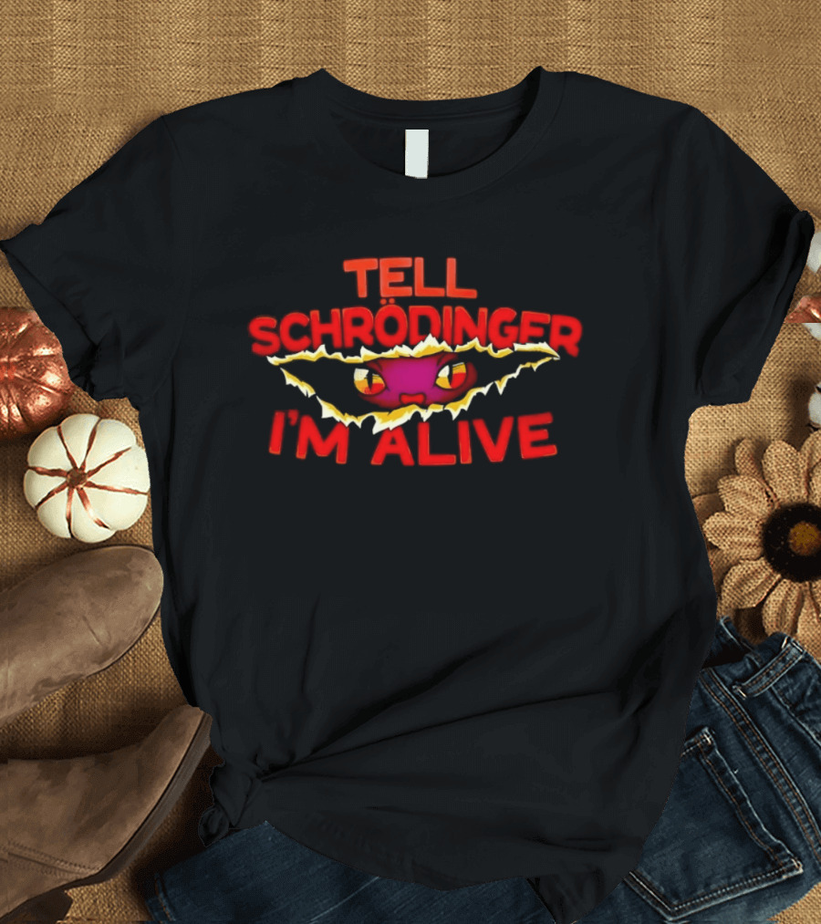 Tell Schrödinger I'm Alive Cat Physics Quantum Mechanics T-Shirt