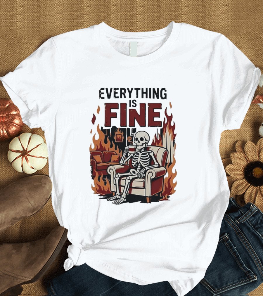 Everything Is Fine Skeleton Enjoying Coffee Amidst Flames T-Shirt