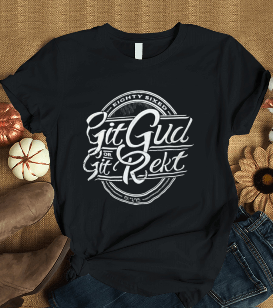 Git Gud Or Rekt Distressed Script Circular Eighty Sixed T-Shirt
