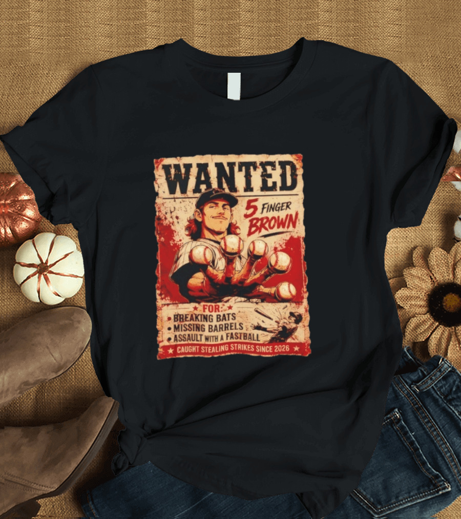 Wanted 5 Finger Brown Breaking Bats Missing Barrels Fastball Assault Caught Stealing Strikes Since 2026 T-Shirt
