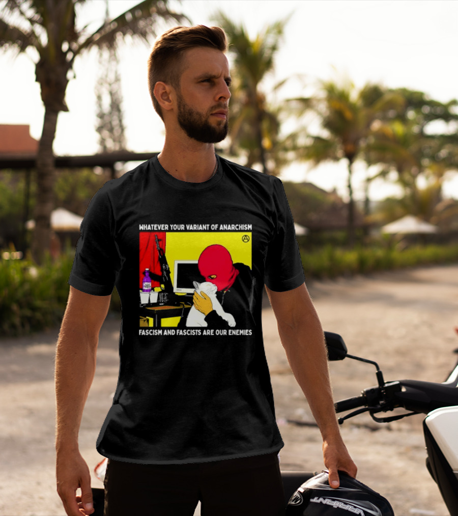 Whatever Your Variant Of Anarchism Fascism And Fascists Are Our Enemies Computer And Red Hooded Figure T-Shirt