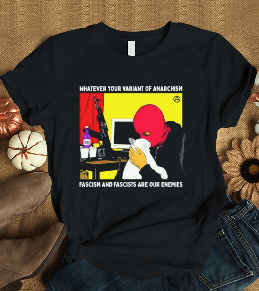 Whatever Your Variant Of Anarchism Fascism And Fascists Are Our Enemies Computer And Red Hooded Figure T-Shirt